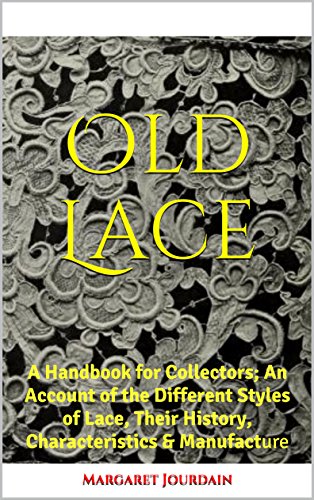 Old Lace: A Handbook for Collectors; An Account of the Different Styles of Lace, Their History, Characteristics & Manufacture