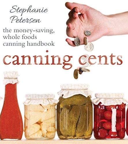 Canning Cents: The Money-Saving Whole-Foods Canning Handbook by Stephanie Petersen