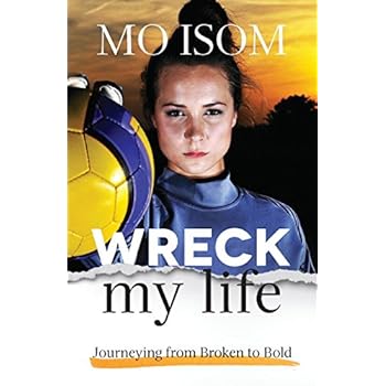 Wreck My Life: Journeying from Broken to Bold Wreck My Life: Journeying from Broken to Bold