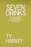 Seven Drinks: (on the Absurdity of Being Human) and Instructions for Their Service by Ty Harvey