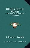 Heroes of the North: Stories from Norwegian Chronicle by F. Scarlett Potter
