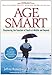 Age Smart: Discovering the Fountain of Youth at Midlife and Beyond - Book by Jeffrey Rosensweig