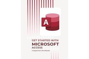 Get Started with Microsoft Access: A Beginner’s Workbook (Microsoft 365 Essentials: Tools for Productivity)