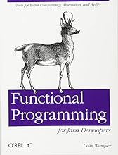 Functional Programming for Java Developers: Tools for Better Concurrency, Abstraction, and Agility