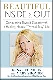 Beautiful Inside and Out: Conquering Thyroid Disease with a Healthy, Happy, ',Thyroid Sexy', Life by Gena  Lee Nolin, Mary Shomon