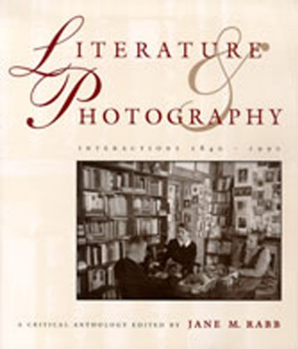 Literature and Photography: Interactions 1840-1990 : A Critical Anthology by 