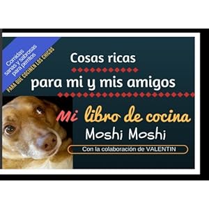 Mi libro de cocina, cosas ricas para mi y mis amigos: Comidas sanas y sabrosas para perritos (Spanish Edition)