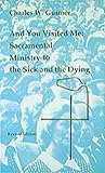 And You Visited Me: Sacramental Ministry to the Sick (Studies in the Reformed Rites of the Church)