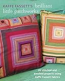 Kaffe Fassett's Brilliant Little Patchworks: 20 stitched and patched projects using Kaffe Fassett fa by Kaffe Fassett