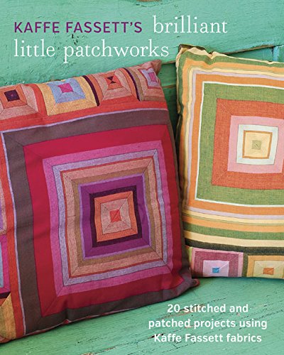 Kaffe Fassett's Brilliant Little Patchworks: 20 stitched and patched projects using Kaffe Fassett fa by Kaffe Fassett