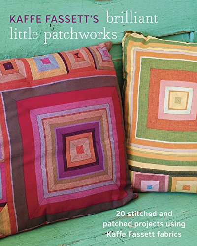 Kaffe Fassett's Brilliant Little Patchworks: 20 stitched and patched projects using Kafe Fassett fabrics