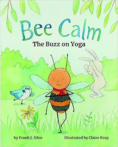 Bee Calm: The Buzz on Yoga by Frank J. Sileo