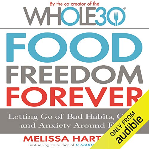 Food Freedom Forever: Letting Go of Bad Habits, Guilt, and Anxiety Around Food by Melissa Hartwig