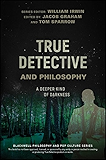 True Detective and Philosophy: A Deeper Kind of Darkness (The Blackwell Philosophy and Pop Culture Series)
