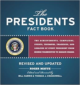 Amazon Com Presidents Fact Book Revised And Updated The Achievements Campaigns Events Triumphs And Legacies Of Every President From George Washington To Barack Obama 9781579129897 Matuz Roger Craughwell Thomas J Harris Bill Books