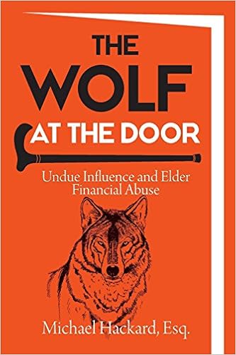 The Wolf at the Door: Undue Influence and Elder Financial Abuse, by Michael Hackard