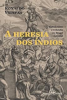 Livro A heresia dos índios (Nova edição): Catolicismo e rebeldia no Brasil colonial