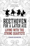 Beethoven for a Later Age: Living with the String Quartets by Edward Dusinberre