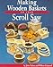 Making Wooden Baskets on Your Scroll Saw by John Nelson, William Guimond