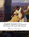PRAIRIE TRILOGY O Pioneers!, The Song of the Lark, My Antonia