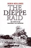 The Dieppe Raid: The Story of the Disastrous 1942 Expedition