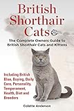 British Shorthair Cats, The Complete Owners Guide to British Shorthair Cats and Kittens Including British Blue, Buying, Daily Care, Personality, Temperament, Health, Diet and Breeders by Colette Anderson