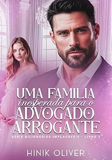 Livro Uma Familia Inesperada Para o Advogado Arrogante: Série: Bilionários Implacáveis Livro 3