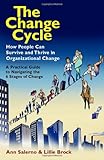The Change Cycle: How People Can Survive and Thrive in Organizational Change