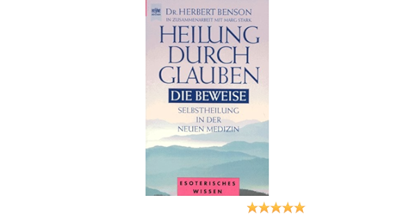 Heilung Durch Glauben Die Beweise Selbstheilung In Der Neuen Medizin Benson Herbert Stark Marg 9783453146716 Amazon Com Books