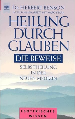 Heilung Durch Glauben Die Beweise Selbstheilung In Der Neuen Medizin Benson Herbert Stark Marg 9783453146716 Amazon Com Books
