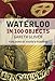 Waterloo in 100 Objects by Gareth Glover, Andrew Roberts