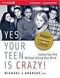 Yes, Your Teen is Crazy!: Loving Your Kid Without Losing Your Mind
