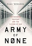 Army of None: Autonomous Weapons and the Future of War Army of None: Autonomous Weapons and the Future of War