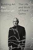Building Art: The Life and Work of Frank Gehry by