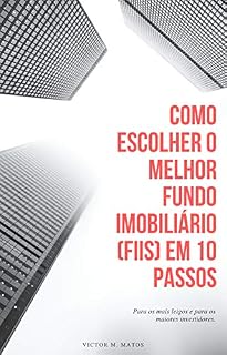 Livro Como escolher o melhor Fundo Imobiliário (FII )em 10 passos : Para os mais leigos e para os maiores investidores.