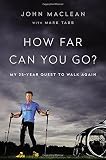 How Far Can You Go?: My 25-Year Quest to Walk Again by John Maclean, Mark Tabb