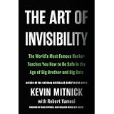 The Art of Invisibility: The World's Most Famous Hacker Teaches You How to Be Safe in the Age of Big Brother and Big Data