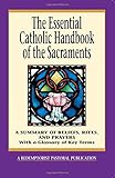 The Essential Catholic Handbook of the Sacraments: A Summary of Beliefs, Rites, and Prayers (Essential (Liguori))