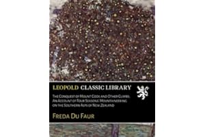 The Conquest of Mount Cook and Other Climbs; An Account of Four Seasons' Mountaineering on the Southern Alps of New Zealand