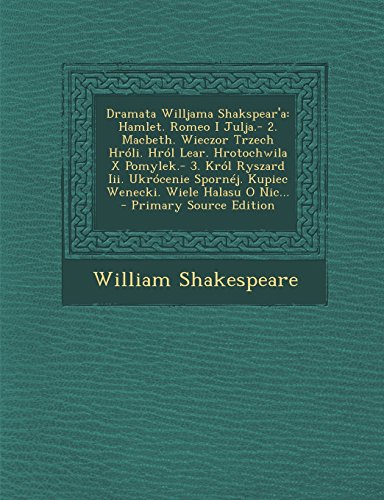 Dramata Willjama Shakspear'a: Hamlet. Romeo I Julja.- 2. Macbeth. Wieczor Trzech Hroli. Hrol Lear. Hrotochwila X Pomylek.- 3. Krol Ryszard III. Ukro (Polish Edition)