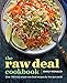 The Raw Deal Cookbook: Over 100 Truly Simple Plant-Based Recipes for the Real World