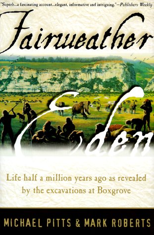 Fairweather Eden: Life Half a Million Years Ago As Revealed by the Excavations at Boxgrove by Michael W. Pitts, Mark Roberts