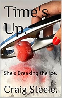 Time's Up.: She's Breaking the Ice. (First. Book 1) by [Steele., Craig]
