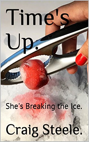 Time's Up.: She's Breaking the Ice. (First. Book 1) by [Steele., Craig]