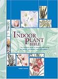 The Indoor Plant Bible: The Essential Guide to Choosing and Caring for Indoor, Greenhouse, and Patio Plants by 