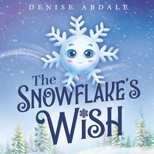 The Snowflake's Wish: A Frosty Winter Tale of Perseverance and Holding On to Your Dreams for Kids Ages 4-8