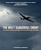 The Most Dangerous Enemy: An Illustrated History Of The Battle Of Britain