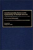 Sociodemographic Factors in the Epidemiology of Multiple Sclerosis: An Annotated Bibliography (Bibliographies and Indexes in Medical Studies), , 031326838X