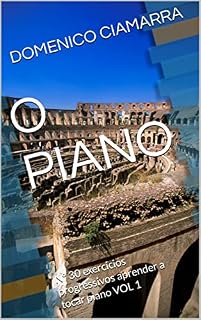 Livro O PIANO: Nº 30 exercícios progressivos aprender a tocar piano VOL 1 (Metodi e Libri di Musica Ciamarra per Tromba Pianoforte Solfeggio Violino Tastiera Raccolta di Brani Classici Livro 19)