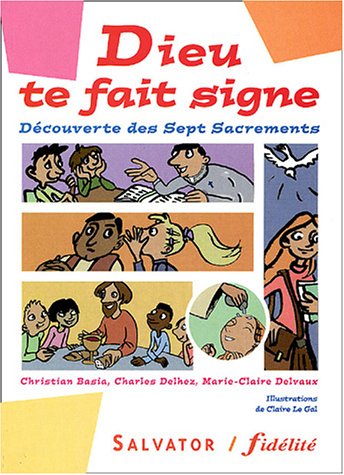 Dieu te fait signe : Découverte des 7 sacrements by Charles Basia, Charles Delhez, Marie-Claire Delvaux
